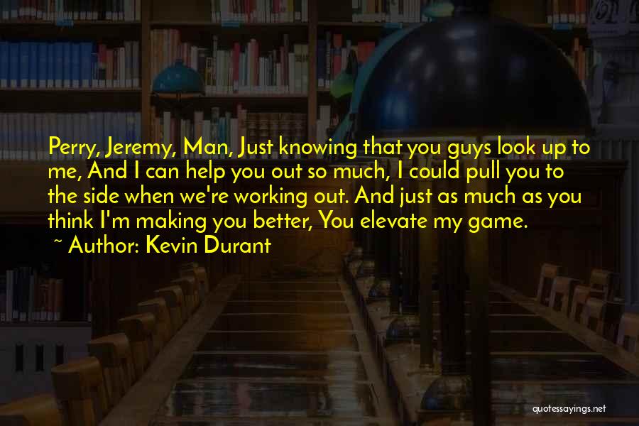 Kevin Durant Quotes: Perry, Jeremy, Man, Just Knowing That You Guys Look Up To Me, And I Can Help You Out So Much,