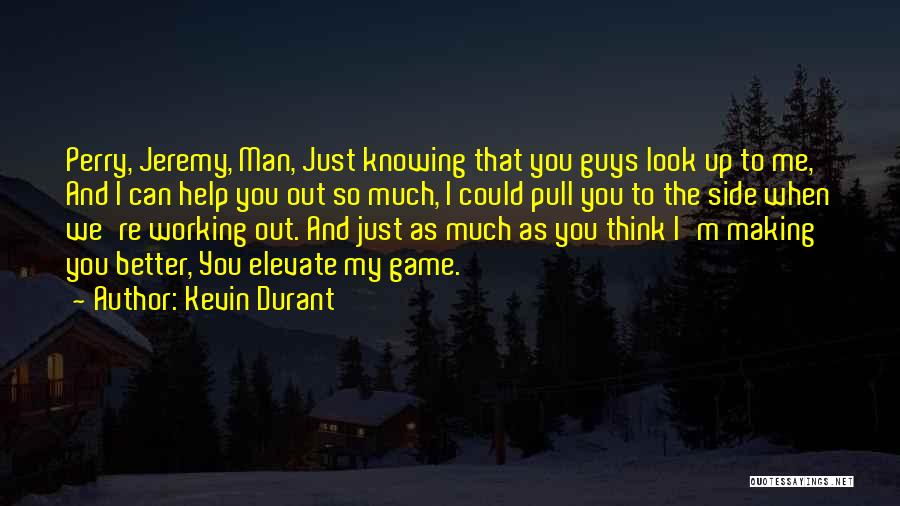 Kevin Durant Quotes: Perry, Jeremy, Man, Just Knowing That You Guys Look Up To Me, And I Can Help You Out So Much,