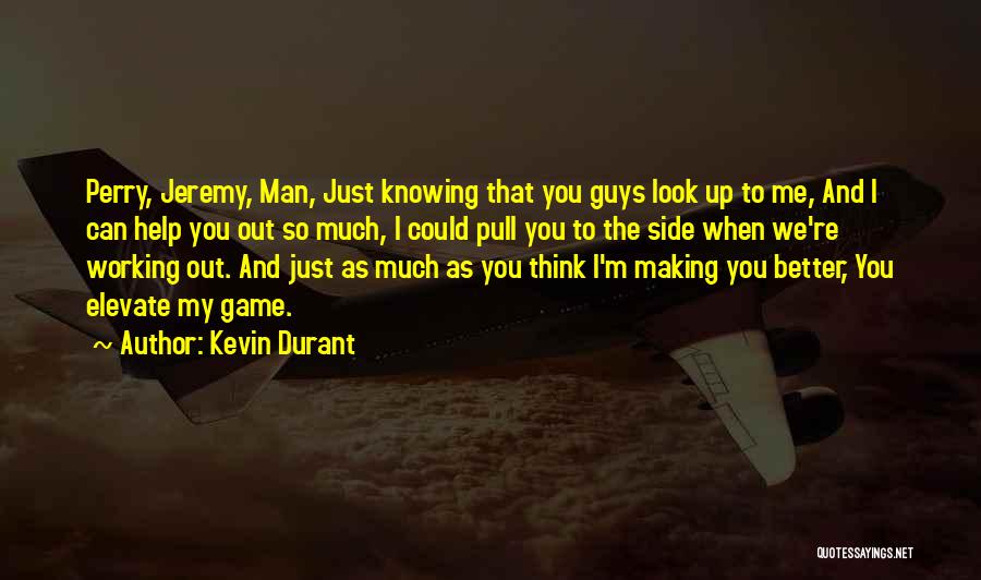 Kevin Durant Quotes: Perry, Jeremy, Man, Just Knowing That You Guys Look Up To Me, And I Can Help You Out So Much,