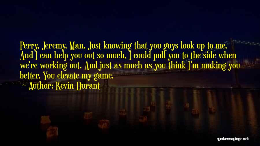 Kevin Durant Quotes: Perry, Jeremy, Man, Just Knowing That You Guys Look Up To Me, And I Can Help You Out So Much,