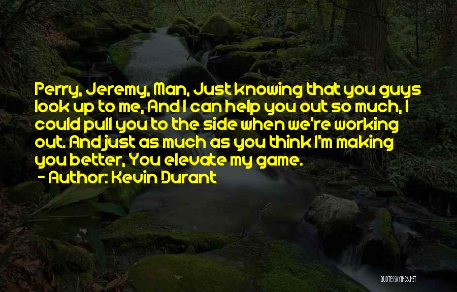 Kevin Durant Quotes: Perry, Jeremy, Man, Just Knowing That You Guys Look Up To Me, And I Can Help You Out So Much,