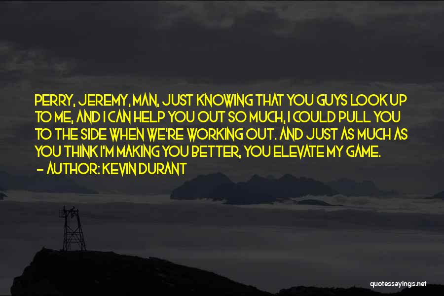 Kevin Durant Quotes: Perry, Jeremy, Man, Just Knowing That You Guys Look Up To Me, And I Can Help You Out So Much,