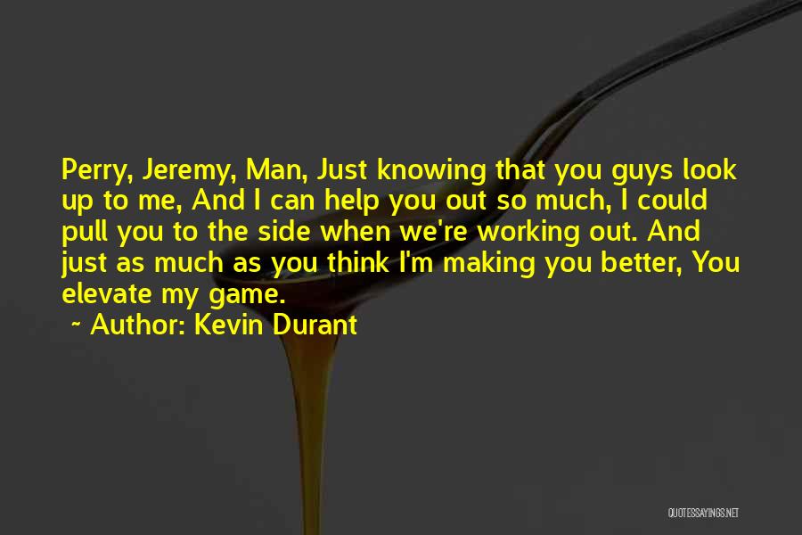 Kevin Durant Quotes: Perry, Jeremy, Man, Just Knowing That You Guys Look Up To Me, And I Can Help You Out So Much,