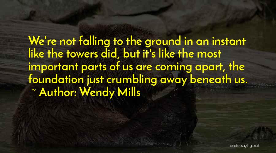 Wendy Mills Quotes: We're Not Falling To The Ground In An Instant Like The Towers Did, But It's Like The Most Important Parts