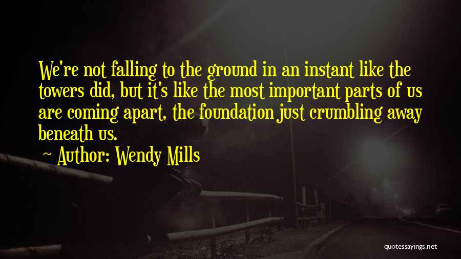 Wendy Mills Quotes: We're Not Falling To The Ground In An Instant Like The Towers Did, But It's Like The Most Important Parts