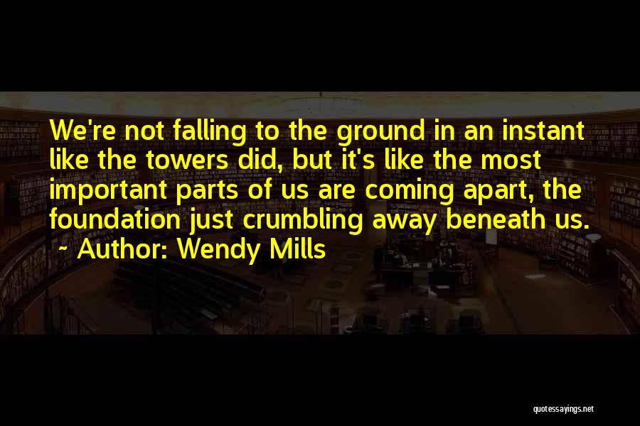 Wendy Mills Quotes: We're Not Falling To The Ground In An Instant Like The Towers Did, But It's Like The Most Important Parts