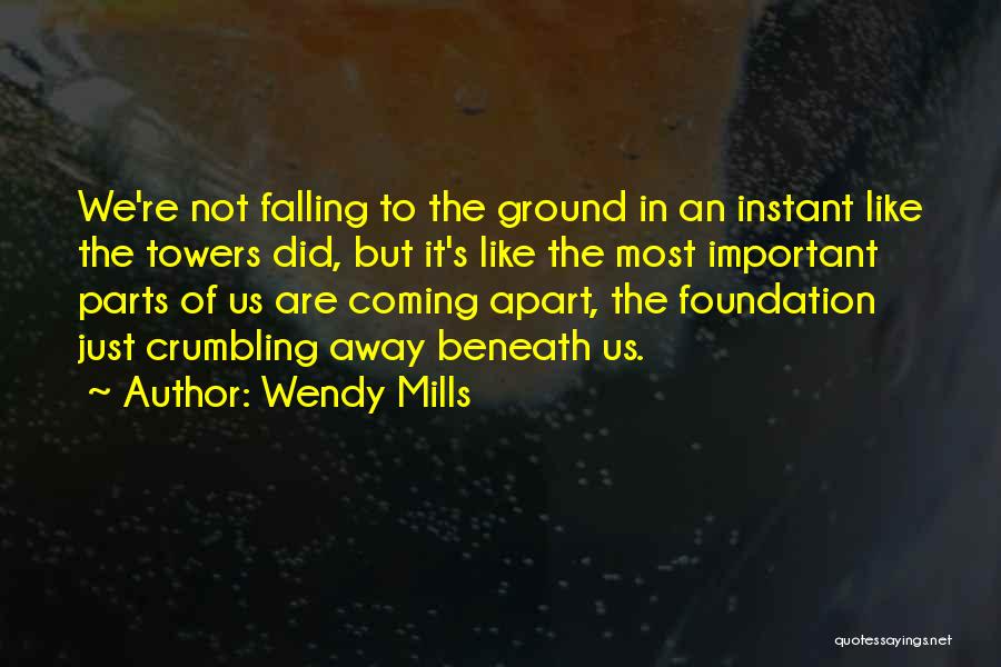 Wendy Mills Quotes: We're Not Falling To The Ground In An Instant Like The Towers Did, But It's Like The Most Important Parts