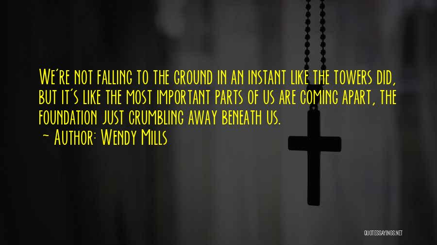 Wendy Mills Quotes: We're Not Falling To The Ground In An Instant Like The Towers Did, But It's Like The Most Important Parts