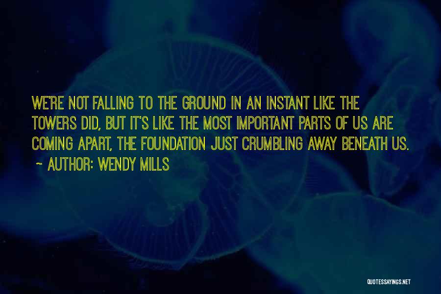 Wendy Mills Quotes: We're Not Falling To The Ground In An Instant Like The Towers Did, But It's Like The Most Important Parts