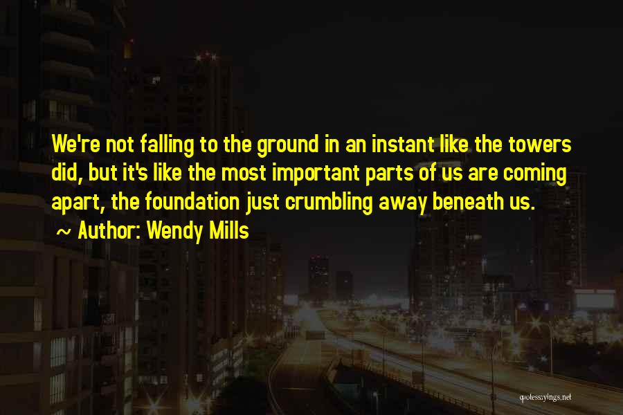 Wendy Mills Quotes: We're Not Falling To The Ground In An Instant Like The Towers Did, But It's Like The Most Important Parts