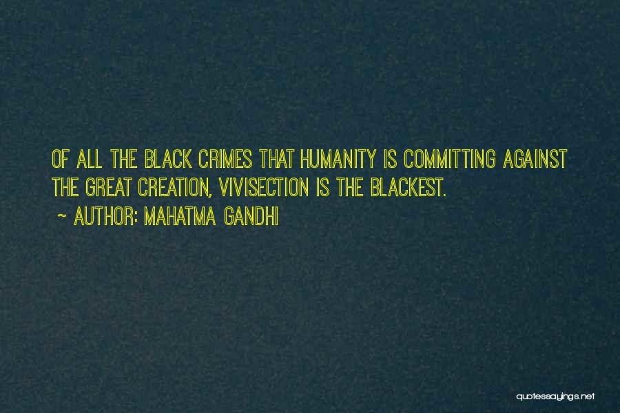 Mahatma Gandhi Quotes: Of All The Black Crimes That Humanity Is Committing Against The Great Creation, Vivisection Is The Blackest.