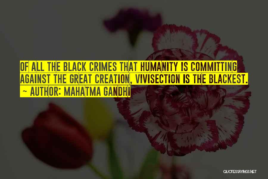 Mahatma Gandhi Quotes: Of All The Black Crimes That Humanity Is Committing Against The Great Creation, Vivisection Is The Blackest.