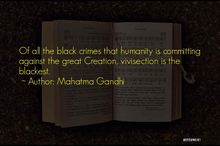 Mahatma Gandhi Quotes: Of All The Black Crimes That Humanity Is Committing Against The Great Creation, Vivisection Is The Blackest.