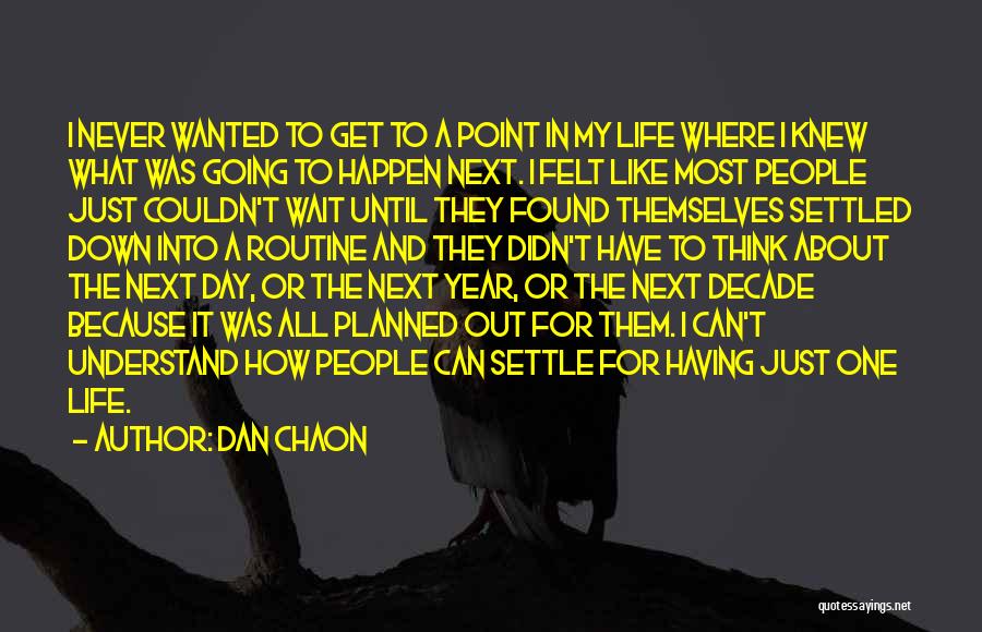Dan Chaon Quotes: I Never Wanted To Get To A Point In My Life Where I Knew What Was Going To Happen Next.