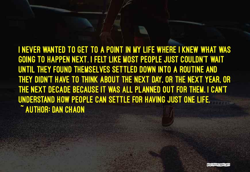 Dan Chaon Quotes: I Never Wanted To Get To A Point In My Life Where I Knew What Was Going To Happen Next.