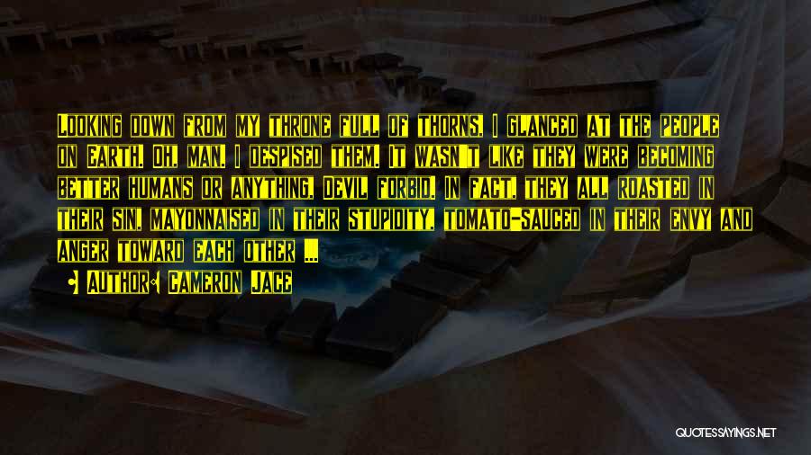 Cameron Jace Quotes: Looking Down From My Throne Full Of Thorns, I Glanced At The People On Earth. Oh, Man. I Despised Them.