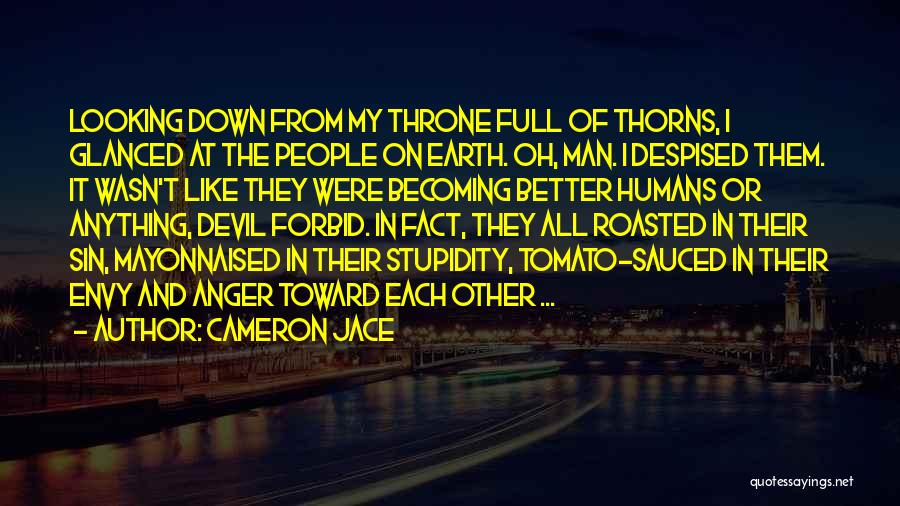 Cameron Jace Quotes: Looking Down From My Throne Full Of Thorns, I Glanced At The People On Earth. Oh, Man. I Despised Them.