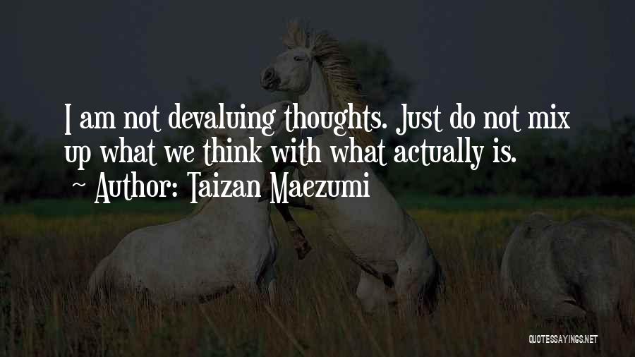 Taizan Maezumi Quotes: I Am Not Devaluing Thoughts. Just Do Not Mix Up What We Think With What Actually Is.