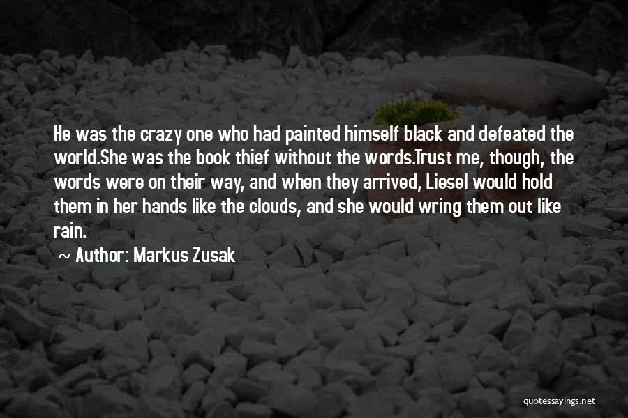 Markus Zusak Quotes: He Was The Crazy One Who Had Painted Himself Black And Defeated The World.she Was The Book Thief Without The