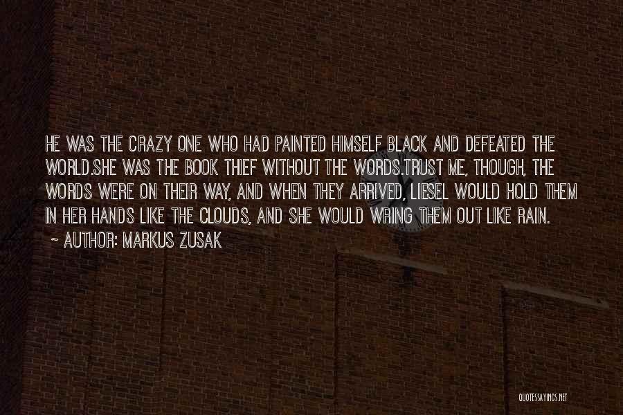 Markus Zusak Quotes: He Was The Crazy One Who Had Painted Himself Black And Defeated The World.she Was The Book Thief Without The