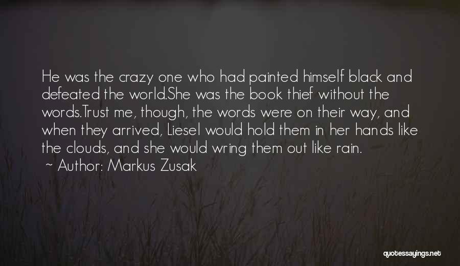 Markus Zusak Quotes: He Was The Crazy One Who Had Painted Himself Black And Defeated The World.she Was The Book Thief Without The