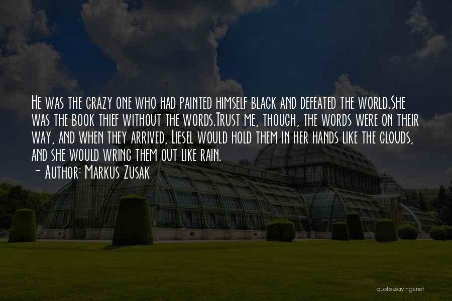 Markus Zusak Quotes: He Was The Crazy One Who Had Painted Himself Black And Defeated The World.she Was The Book Thief Without The