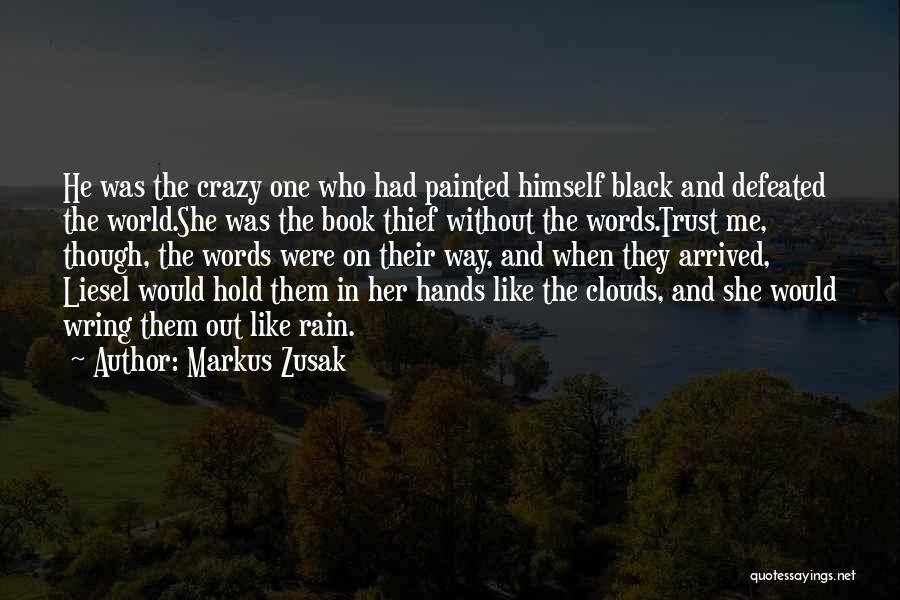 Markus Zusak Quotes: He Was The Crazy One Who Had Painted Himself Black And Defeated The World.she Was The Book Thief Without The