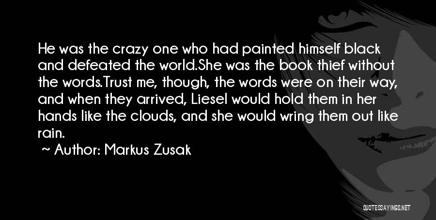 Markus Zusak Quotes: He Was The Crazy One Who Had Painted Himself Black And Defeated The World.she Was The Book Thief Without The