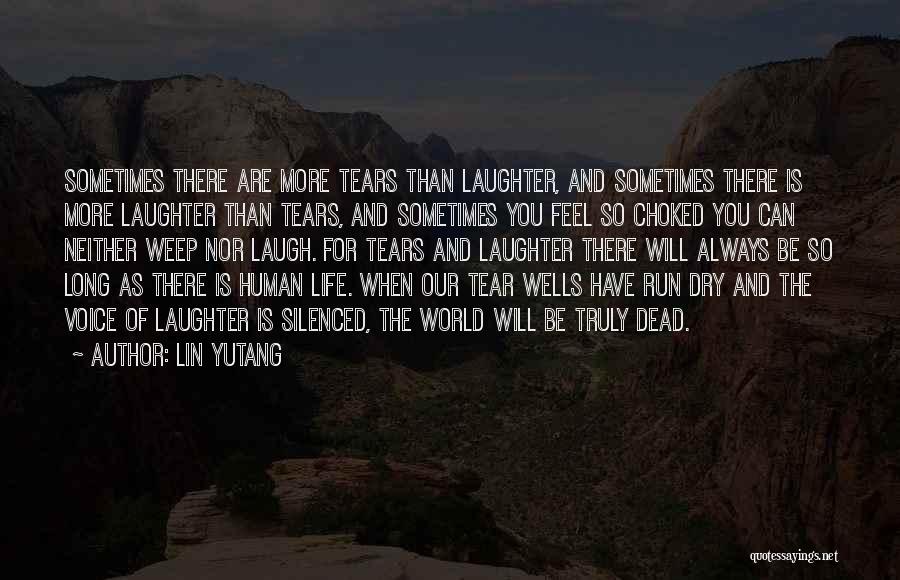 Lin Yutang Quotes: Sometimes There Are More Tears Than Laughter, And Sometimes There Is More Laughter Than Tears, And Sometimes You Feel So