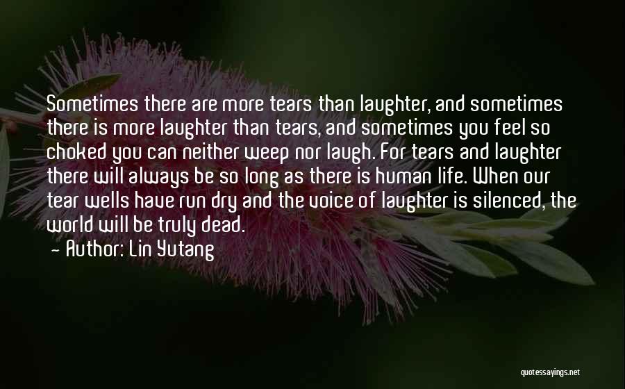Lin Yutang Quotes: Sometimes There Are More Tears Than Laughter, And Sometimes There Is More Laughter Than Tears, And Sometimes You Feel So