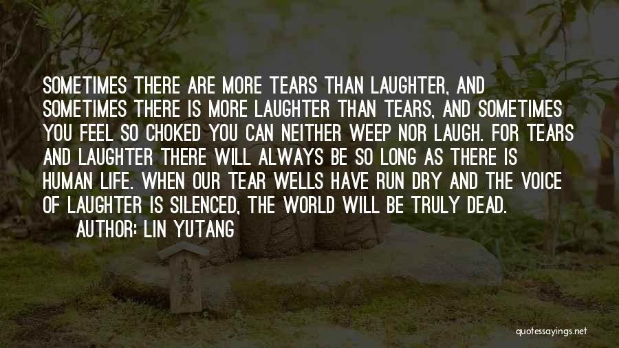 Lin Yutang Quotes: Sometimes There Are More Tears Than Laughter, And Sometimes There Is More Laughter Than Tears, And Sometimes You Feel So