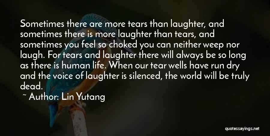 Lin Yutang Quotes: Sometimes There Are More Tears Than Laughter, And Sometimes There Is More Laughter Than Tears, And Sometimes You Feel So