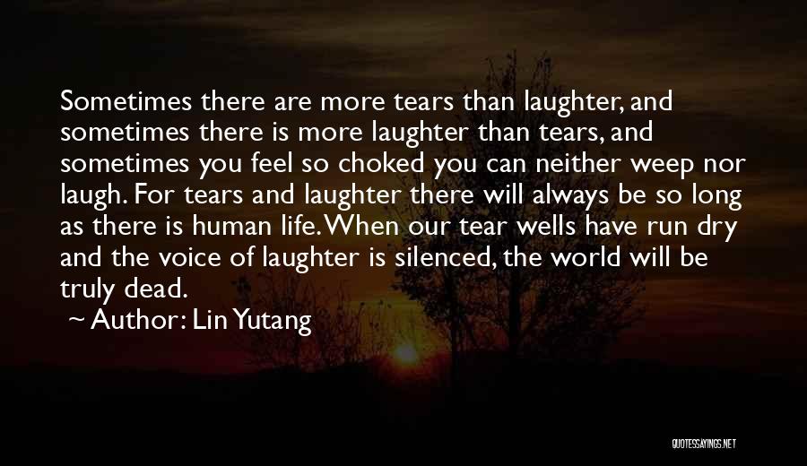 Lin Yutang Quotes: Sometimes There Are More Tears Than Laughter, And Sometimes There Is More Laughter Than Tears, And Sometimes You Feel So