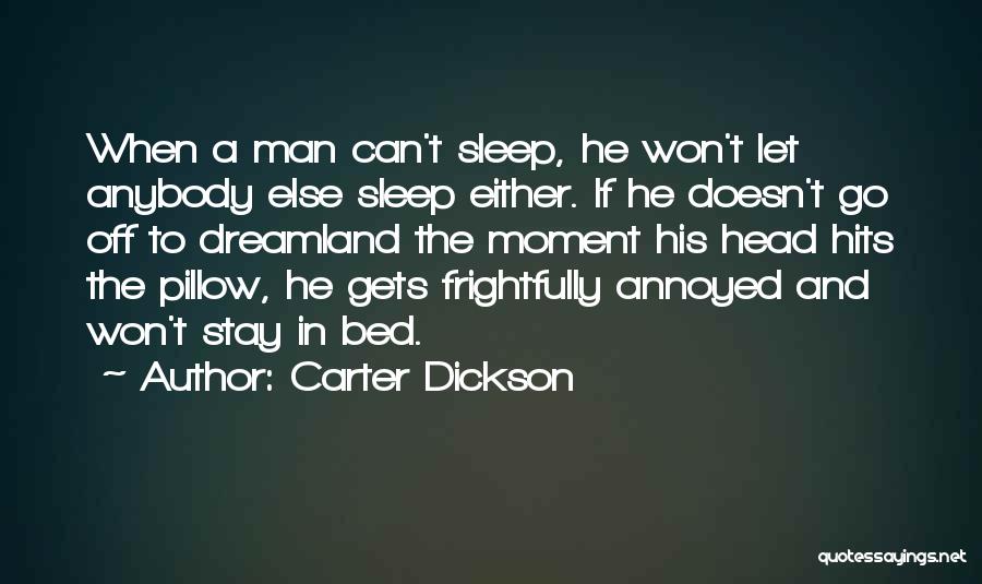 Carter Dickson Quotes: When A Man Can't Sleep, He Won't Let Anybody Else Sleep Either. If He Doesn't Go Off To Dreamland The