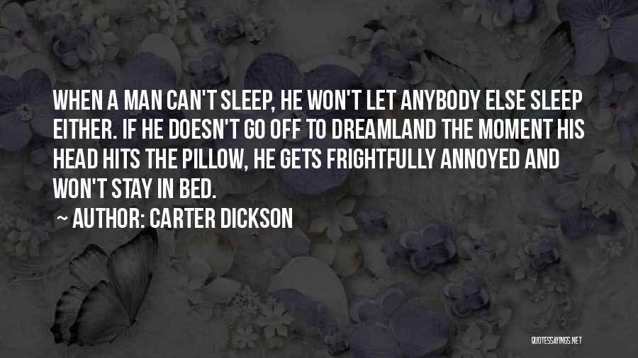 Carter Dickson Quotes: When A Man Can't Sleep, He Won't Let Anybody Else Sleep Either. If He Doesn't Go Off To Dreamland The