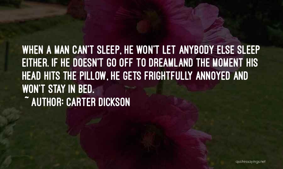 Carter Dickson Quotes: When A Man Can't Sleep, He Won't Let Anybody Else Sleep Either. If He Doesn't Go Off To Dreamland The