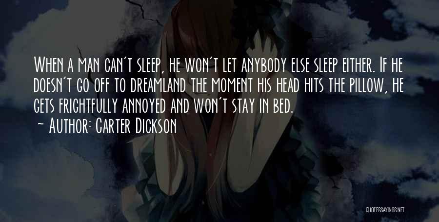 Carter Dickson Quotes: When A Man Can't Sleep, He Won't Let Anybody Else Sleep Either. If He Doesn't Go Off To Dreamland The