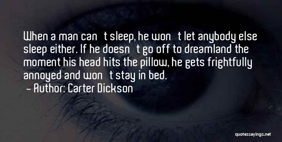 Carter Dickson Quotes: When A Man Can't Sleep, He Won't Let Anybody Else Sleep Either. If He Doesn't Go Off To Dreamland The