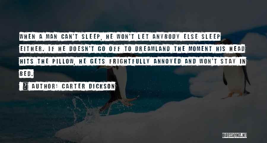 Carter Dickson Quotes: When A Man Can't Sleep, He Won't Let Anybody Else Sleep Either. If He Doesn't Go Off To Dreamland The