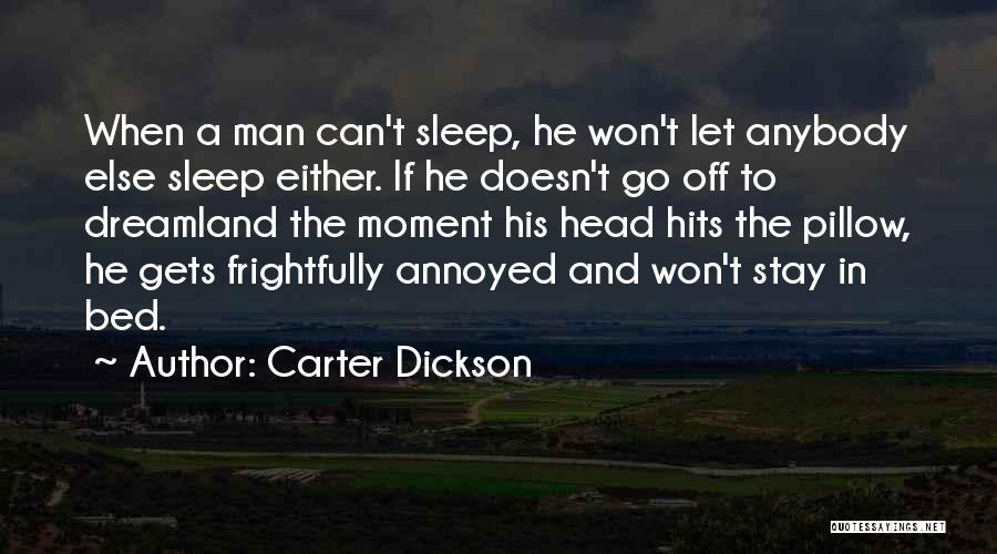 Carter Dickson Quotes: When A Man Can't Sleep, He Won't Let Anybody Else Sleep Either. If He Doesn't Go Off To Dreamland The