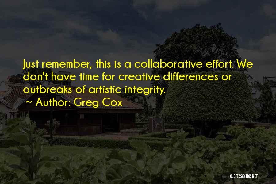 Greg Cox Quotes: Just Remember, This Is A Collaborative Effort. We Don't Have Time For Creative Differences Or Outbreaks Of Artistic Integrity.