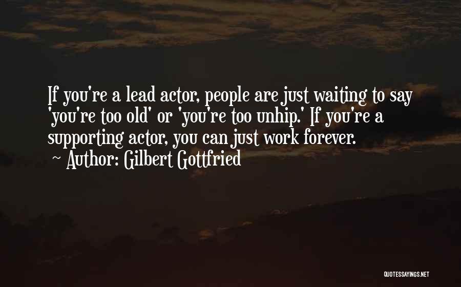 Gilbert Gottfried Quotes: If You're A Lead Actor, People Are Just Waiting To Say 'you're Too Old' Or 'you're Too Unhip.' If You're