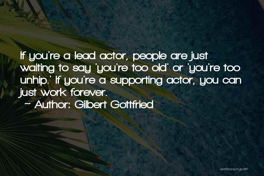 Gilbert Gottfried Quotes: If You're A Lead Actor, People Are Just Waiting To Say 'you're Too Old' Or 'you're Too Unhip.' If You're