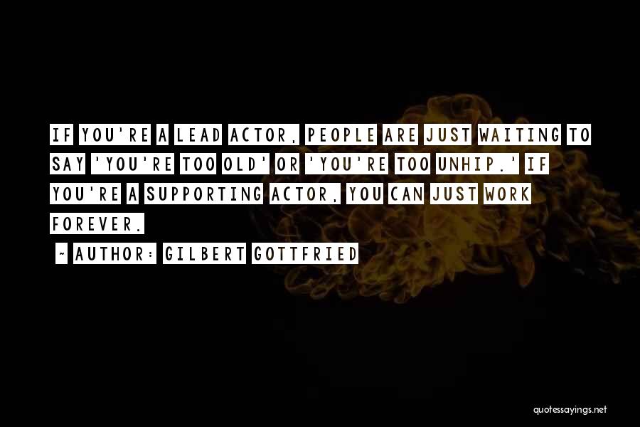 Gilbert Gottfried Quotes: If You're A Lead Actor, People Are Just Waiting To Say 'you're Too Old' Or 'you're Too Unhip.' If You're