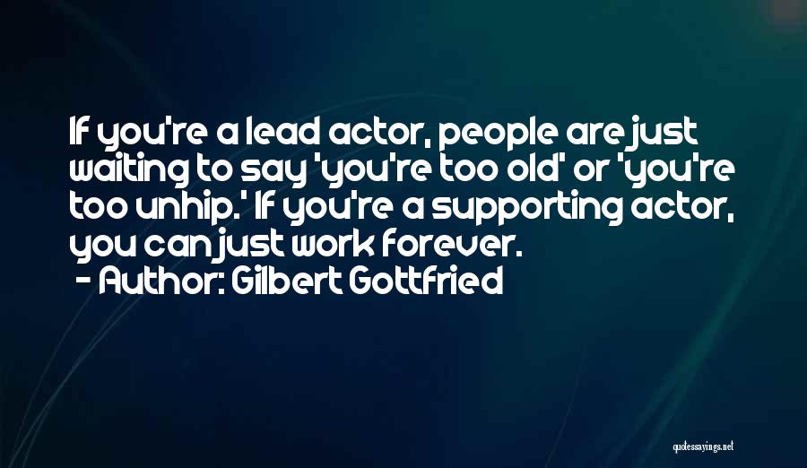 Gilbert Gottfried Quotes: If You're A Lead Actor, People Are Just Waiting To Say 'you're Too Old' Or 'you're Too Unhip.' If You're