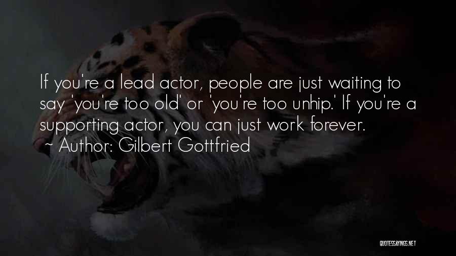 Gilbert Gottfried Quotes: If You're A Lead Actor, People Are Just Waiting To Say 'you're Too Old' Or 'you're Too Unhip.' If You're