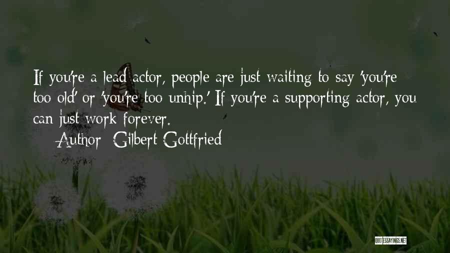 Gilbert Gottfried Quotes: If You're A Lead Actor, People Are Just Waiting To Say 'you're Too Old' Or 'you're Too Unhip.' If You're