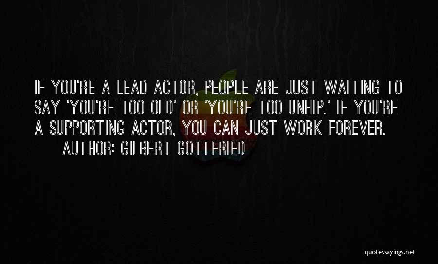 Gilbert Gottfried Quotes: If You're A Lead Actor, People Are Just Waiting To Say 'you're Too Old' Or 'you're Too Unhip.' If You're