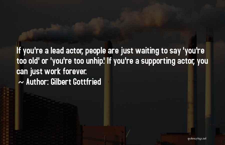 Gilbert Gottfried Quotes: If You're A Lead Actor, People Are Just Waiting To Say 'you're Too Old' Or 'you're Too Unhip.' If You're