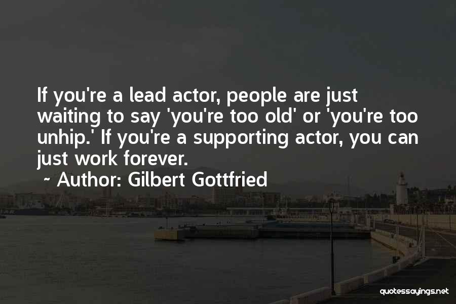 Gilbert Gottfried Quotes: If You're A Lead Actor, People Are Just Waiting To Say 'you're Too Old' Or 'you're Too Unhip.' If You're